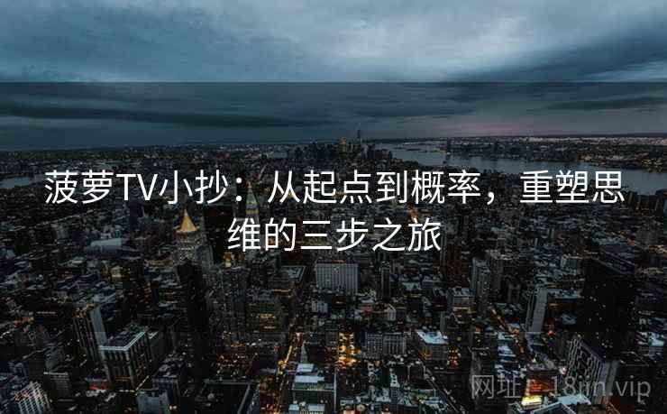 菠萝TV小抄：从起点到概率，重塑思维的三步之旅