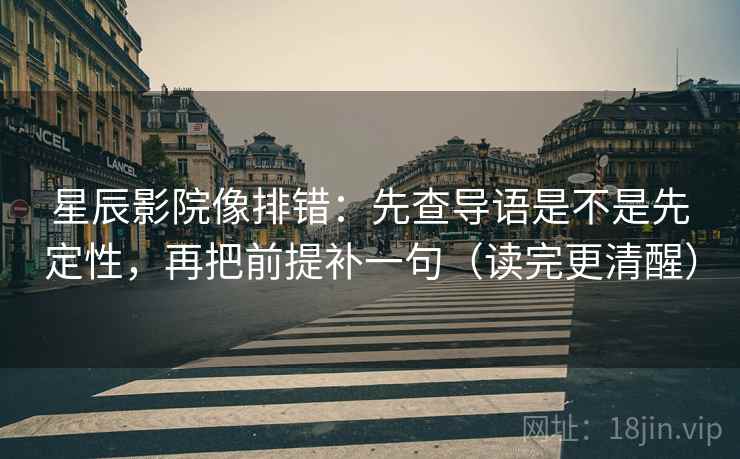 星辰影院像排错:先查导语是不是先定性,再把前提补一句(读完更清醒) 星辰影院像排错:先查导语是不是先定性,再把前提补一句(读完更清醒)