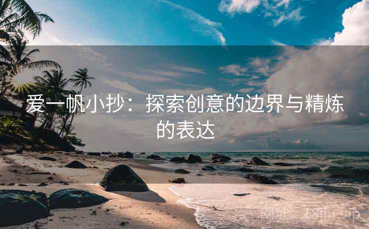 爱一帆小抄:探索创意的边界与精炼的表达 爱一帆小抄:探索创意的边界与精炼的表达